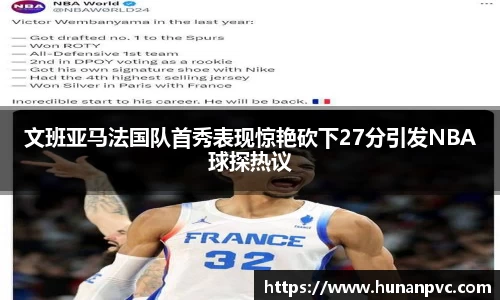 文班亚马法国队首秀表现惊艳砍下27分引发NBA球探热议